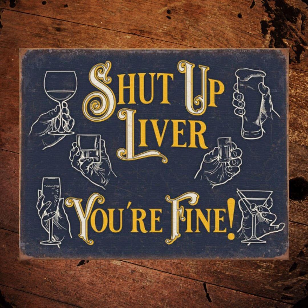 Shut Up Liver You’re Fine Metal Sign - The Whiskey Cave